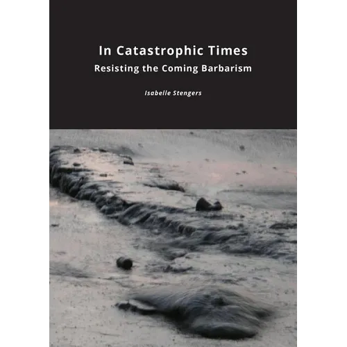 In Catastrophic Times: Resisting the Coming Barbarism