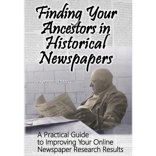Finding Your Ancestors in Historical Newspapers: A Practical Guide to Improving Your Online Newspaper Research Results