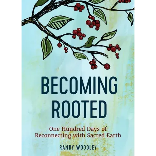 Becoming Rooted: One Hundred Days of Reconnecting with Sacred Earth