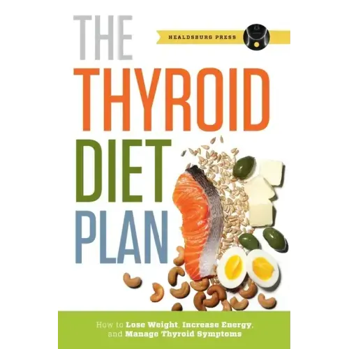 Thyroid Diet Plan: How to Lose Weight, Increase Energy, and Manage Thyroid Symptoms