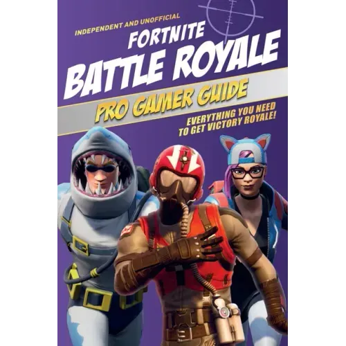 Pro Gamer Guide: Fortnite Battle Royale (Independent & Unofficial): Everything You Need to Get Victory Royale!