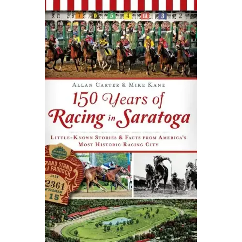150 Years of Racing in Saratoga: Little-Known Stories & Facts from America's Most Historic Racing City