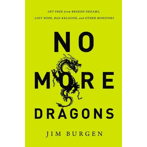 The No More Dragons: Get Free from Broken Dreams, Lost Hope, Bad Religion, and Other Monsters
