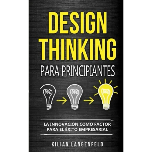 Design Thinking para principiantes: La innovación como factor para el éxito empresarial
