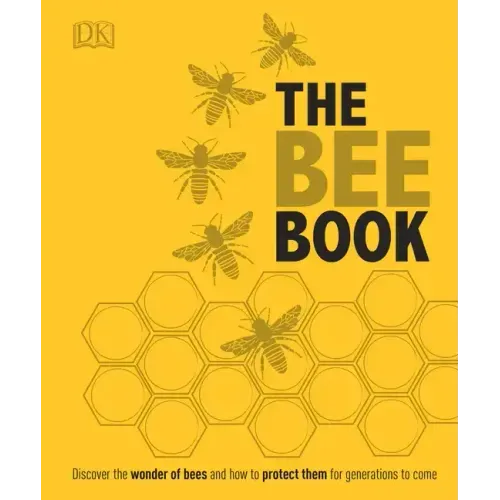 The Bee Book: Discover the Wonder of Bees and How to Protect Them for Generations to Come