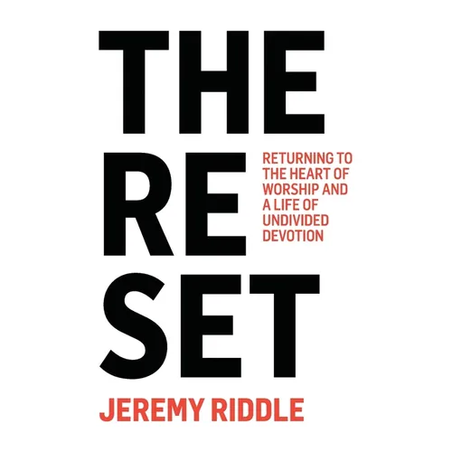 The Reset: Returning to the Heart of Worship and a Life of Undivided Devotion