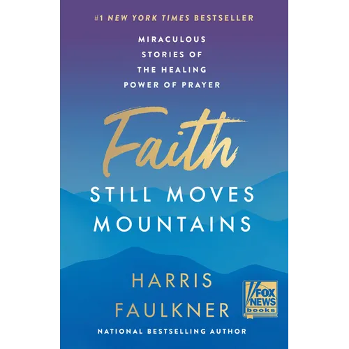 Faith Still Moves Mountains: Miraculous Stories of the Healing Power of Prayer