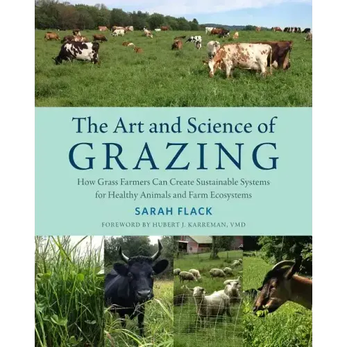 The Art and Science of Grazing: How Grass Farmers Can Create Sustainable Systems for Healthy Animals and Farm Ecosystems