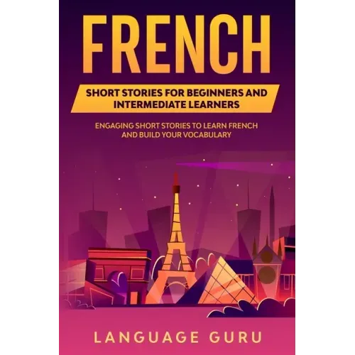 French Short Stories for Beginners and Intermediate Learners: Learn French and Build Your Vocabulary