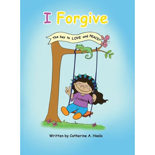 I Forgive: The key to LOVE and PEACE!