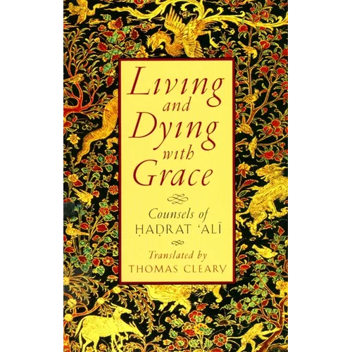 Living and Dying with Grace: Counsels of Hadrat 'Ali