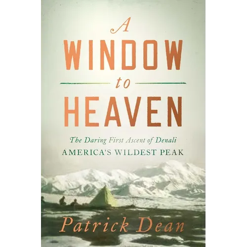 A Window to Heaven: The Daring First Ascent of Denali: America's Wildest Peak