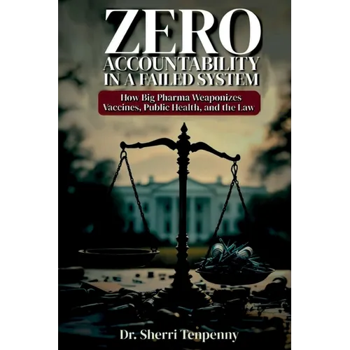 Zero Accountability in a Failed System: How Big Pharma Weaponizes Vaccines, Public Health, and the Law