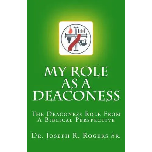 My Role As A Deaconess: The Deaconess Role For A Biblical Perspective