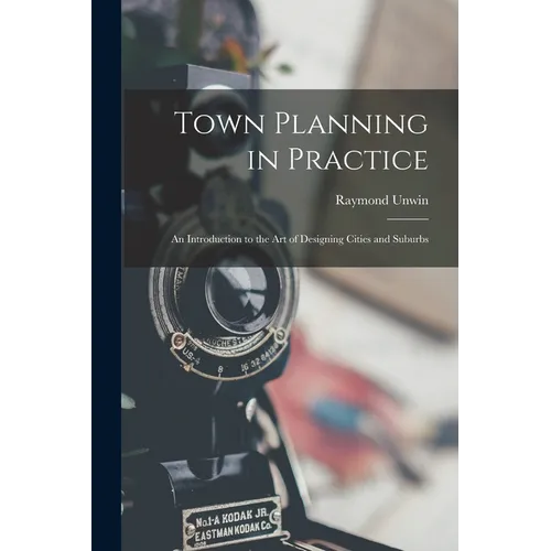 Town Planning in Practice: An Introduction to the Art of Designing Cities and Suburbs