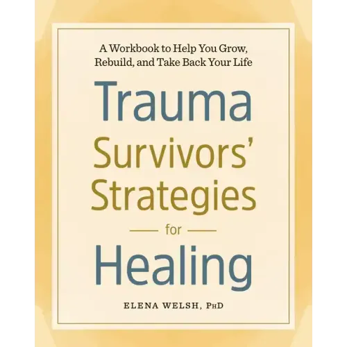 Trauma Survivors' Strategies for Healing: A Workbook to Help You Grow, Rebuild, and Take Back Your Life