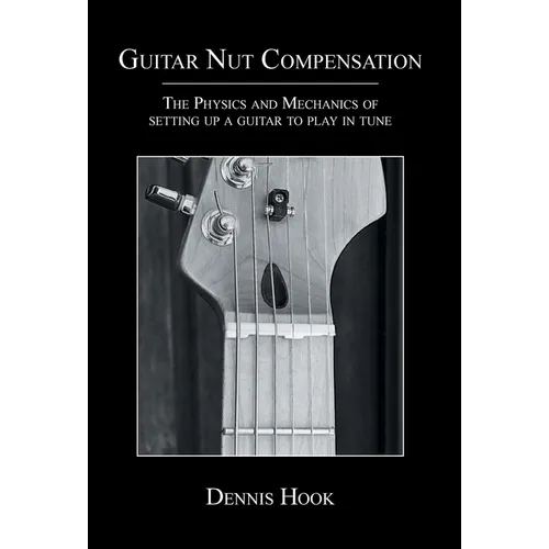 Guitar Nut Compensation: The Physics and Mechanics of Setting Up a Guitar to Play in Tune