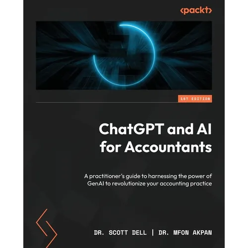 ChatGPT and AI for Accountants: A practitioner's guide to harnessing the power of GenAI to revolutionize your accounting practice