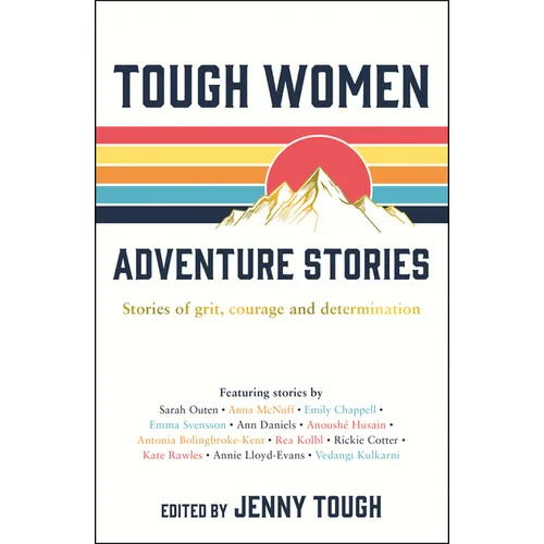Tough Women Adventure Stories: Stories of Grit, Courage and Determination