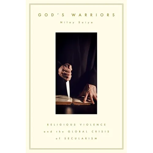 God's Warriors: Religious Violence and the Global Crisis of Secularism
