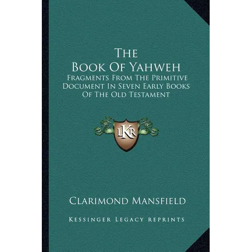 The Book Of Yahweh: Fragments From The Primitive Document In Seven Early Books Of The Old Testament