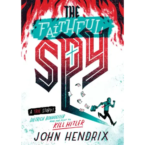 The Faithful Spy: Dietrich Bonhoeffer and the Plot to Kill Hitler