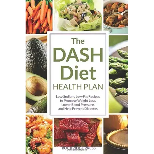 The Dash Diet Health Plan: Low-Sodium, Low-Fat Recipes to Promote Weight Loss, Lower Blood Pressure, and Help Prevent Diabetes