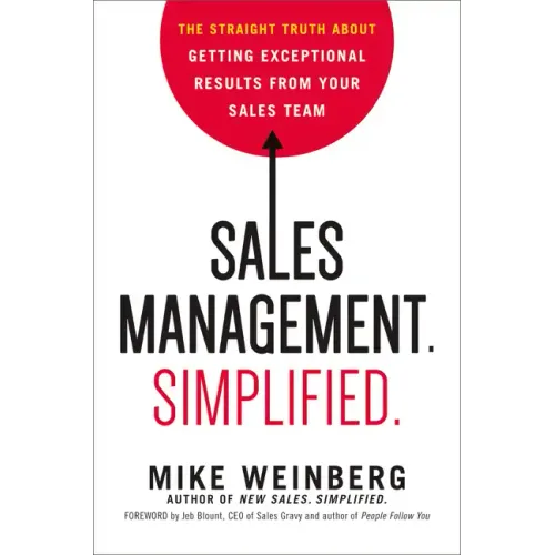 Sales Management. Simplified.: The Straight Truth about Getting Exceptional Results from Your Sales Team