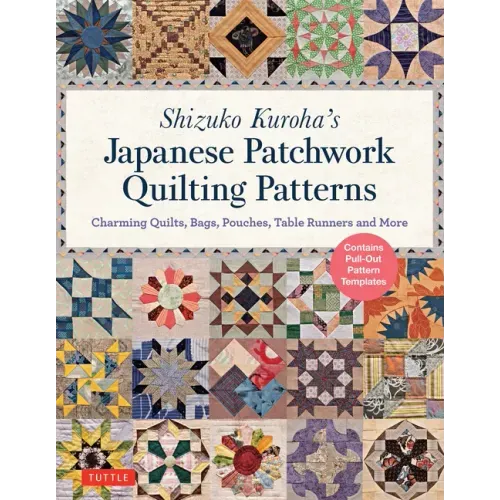 Shizuko Kuroha's Japanese Patchwork Quilting Patterns: Charming Quilts, Bags, Pouches, Table Runners and More