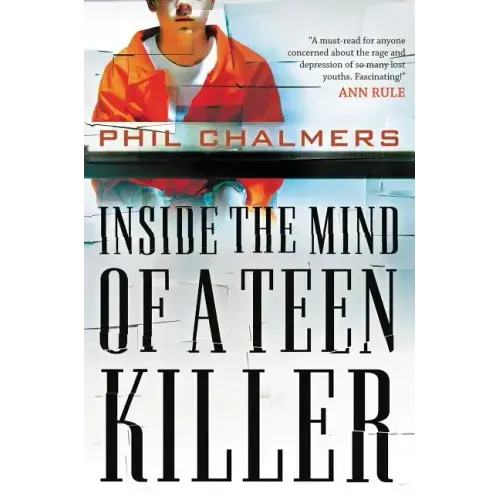 Inside the Mind of a Teen Killer: Reasons, Warning Signs, and a Prevention Game Plan for Parents and Educators
