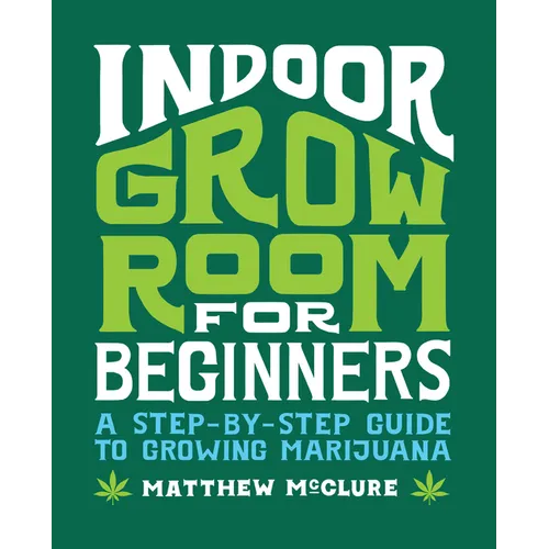 Indoor Grow Room for Beginners: A Step-By-Step Guide to Growing Marijuana
