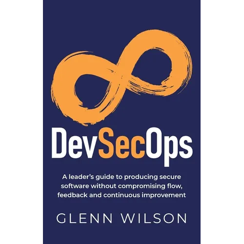 DevSecOps: A leader's guide to producing secure software without compromising flow, feedback and continuous improvement