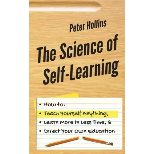 The Science of Self-Learning: How to Teach Yourself Anything, Learn More in Less Time, and Direct Your Own Education - Paperback
