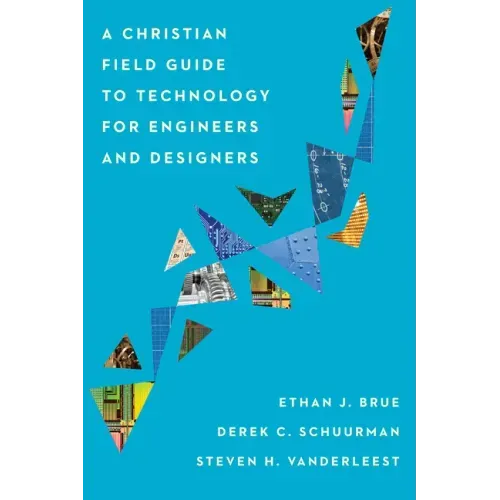 A Christian Field Guide to Technology for Engineers and Designers