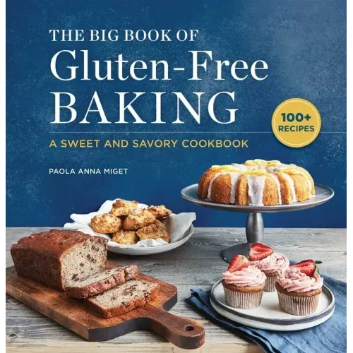 The Big Book of Gluten-Free Baking: A Sweet and Savory Cookbook