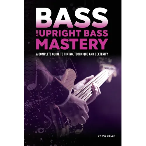 Bass and Upright Bass Mastery: A Complete Guide to Timing, Technique, and Dexterity