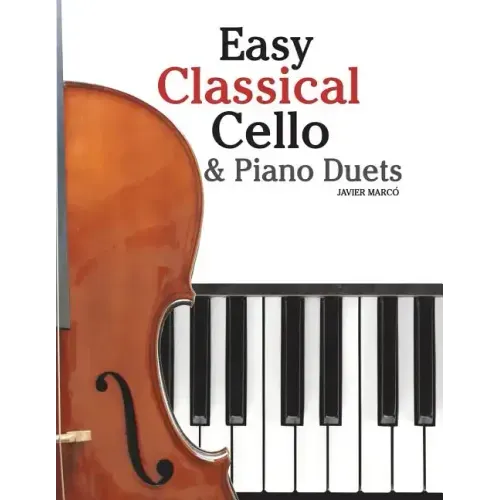 Easy Classical Cello & Piano Duets: Featuring Music of Bach, Mozart, Beethoven, Strauss and Other Composers.