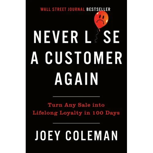 Never Lose a Customer Again: Turn Any Sale Into Lifelong Loyalty in 100 Days