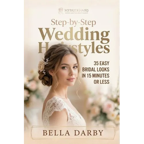 Step by Step Wedding Hairstyles: Best and Easy Step by Step Wedding Hairstyles that takes 15 Minutes or Less (Wedding Hairstyles, Wedding Hair, Bridal