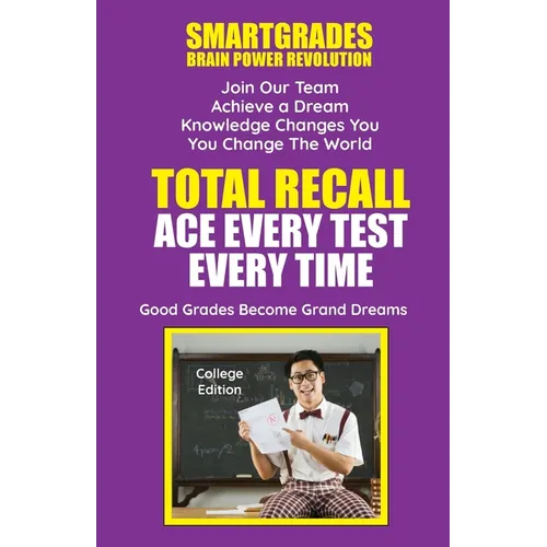 Total Recall Ace Every Test Every Time Study Skills (College Edition Paperback) SMARTGRADES BRAIN POWER REVOLUTION: Student Tested! Teacher Approved!