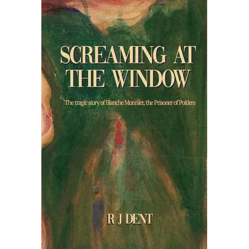 Screaming at the Window: The Tragic Story of Blanche Monnier, the Prisoner of Poitiers