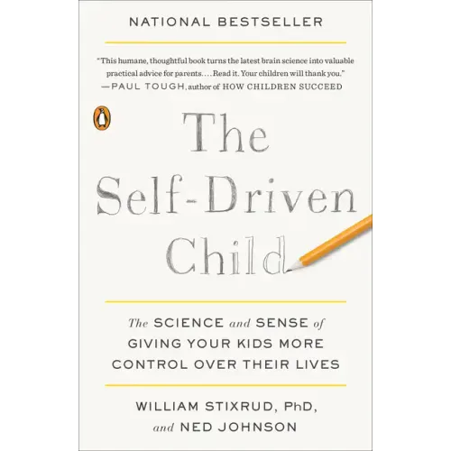 The Self-Driven Child: The Science and Sense of Giving Your Kids More Control Over Their Lives