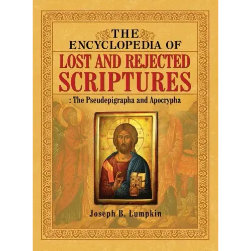 The Encyclopedia of Lost and Rejected Scriptures: The Pseudepigrapha and Apocrypha