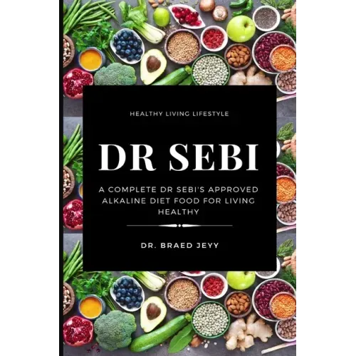 Dr. Sebi: A Complete Dr Sebi's Approved Alkaline Diet for Living Healthy