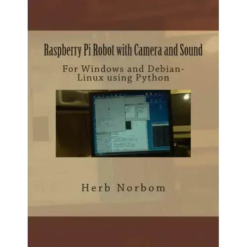 Raspberry Pi Robot with Camera and Sound: For Windows and Debian-Linux using Python