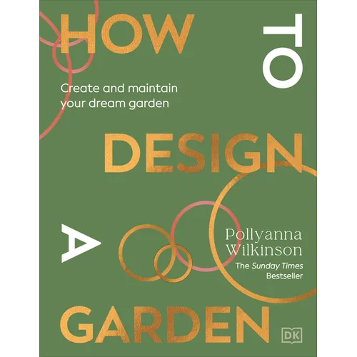How to Design a Garden: Create and Maintain Your Dream Garden