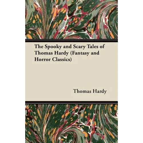 The Spooky and Scary Tales of Thomas Hardy (Fantasy and Horror Classics)