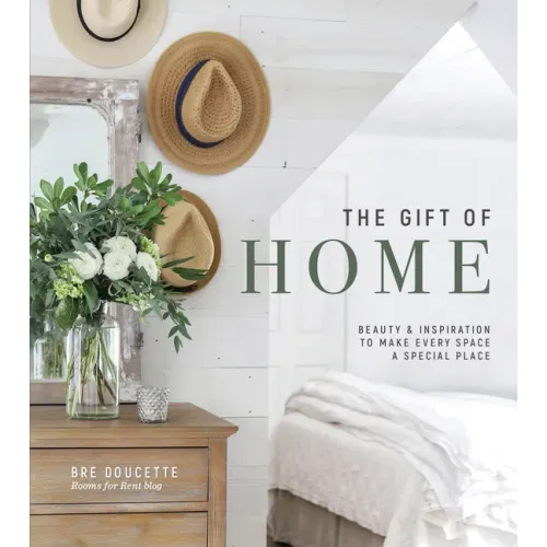 The Gift of Home: Beauty and Inspiration to Make Every Space a Special Place