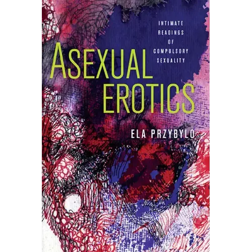 Asexual Erotics: Intimate Readings of Compulsory Sexuality
