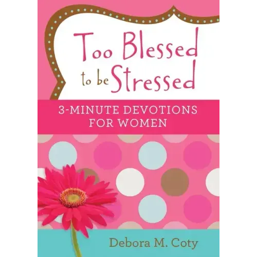 Too Blessed to Be Stressed: 3-Minute Devotions for Women